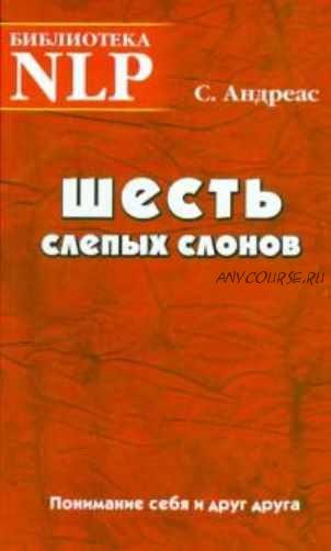 Шесть слепых слонов. Понимание себя и друг друга (Стив Андреас)