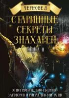 Старинные секреты знахарей. Этнографический сборник заговоров и ритуалов VIII-IX вв. Книга 2 (Черновед)