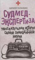 Судмедэкспертиза. Увлекательная история самой скандальной науки (Кирилл Галанкин)