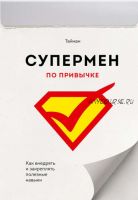 Супермен по привычке. Как внедрять и закреплять полезные навыки (Тайнан)