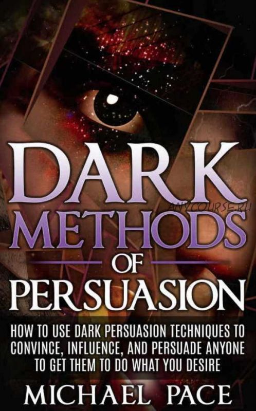 Тайные методы убеждения. Dark Methods Of Persuasion (Майкл Пейс)