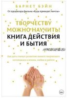 Творчеству можно научить! Книга действия и бытия (Барнет Бэйн)