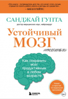 Устойчивый мозг. Как сохранить мозг продуктивным в любом возрасте (Санджай Гупта)