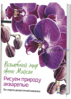 Волшебный мир Анны Мэйсон. Рисуем природу акварелью. Все секреты реалистичной живописи (Мэйсон Анна)