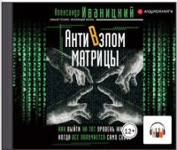 [Аудиокнига] АнтиВзлом Матрицы. Как выйти на тот уровень жизни, когда все получается само собой (Александр Иваницкий)