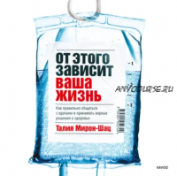 [Аудиокнига] От этого зависит ваша жизнь. Как правильно общаться с врачами и принимать верные решения о здоровье (Талия Мирон-Шац)