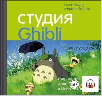 [Аудиокнига] Студия Ghibli: творчество Хаяо Миядзаки и Исао Такахаты (Колин Оделл, Мишель Ле Блан)