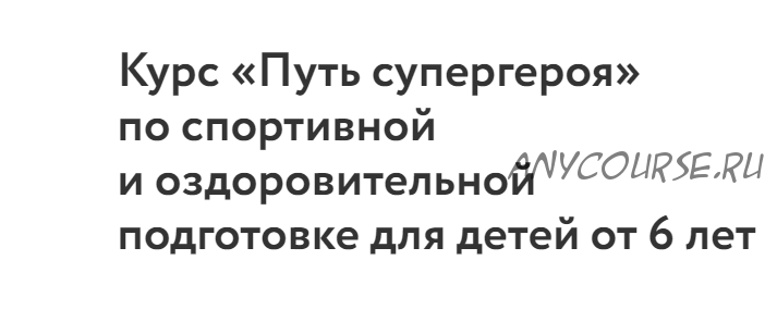 Курс «Путь супергероя» по спортивной и оздоровительной подготовке для детей от 6 лет (Татьяна Морина)