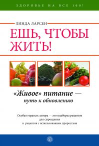 Ешь, чтобы жить! «Живое» питание – путь к обновлению