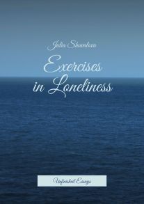 Exercises in Loneliness. Unfinished Essays