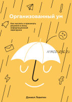 Организованный ум. Как мыслить и принимать решения (Дэниел Левитин)