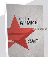 Проект Армия. 100 шагов к мечте (Аяз Шабутдинов)