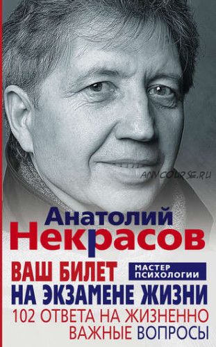 Ваш билет на экзамене жизни. 102 ответа на жизненно важные вопросы (Анатолий Некрасов)