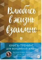 Влюбись в жизнь взаимно. Книга-тренинг для волшебной жизни (Виктория Исаева)