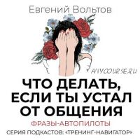 [Аудиокнига] Что делать, если ты устал от общения. Фразы-автопилоты (Евгений Вольтов)