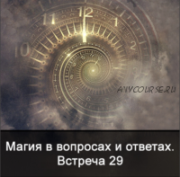 Магия в вопросах и ответах. Встреча 29 (Ксения Меньшикова)