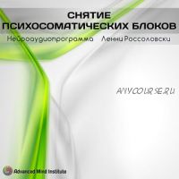 Снятие психосоматических блоков (Ленни Россоловски)