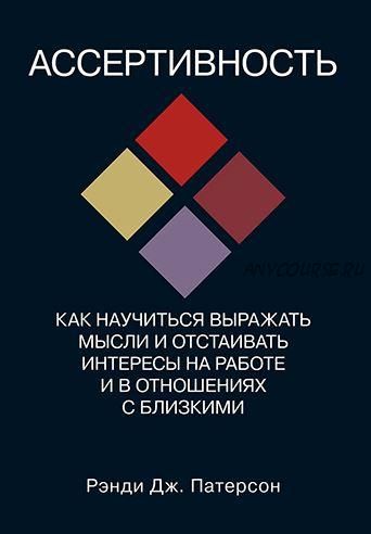 Ассертивность: как научиться выражать мысли и отстаивать интересы на работе (Рэнди Дж. Патерсон)