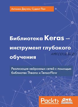 Библиотека Keras — инструмент глубокого обучения (Антонио Джулли)