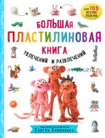 Большая пластилиновая книга увлечений и развлечений (Сергей Кабаченко)