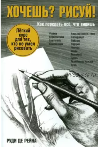 Хочешь? Рисуй! Лёгкий курс для тех, кто не умел рисовать (Руди Де Рейна)