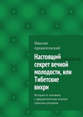 Настоящий секрет вечной молодости, или Тибетские вихри (Максим Михайлович Архангельский)