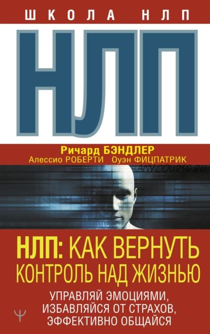 НЛП. Как вернуть контроль над жизнью. Управляй эмоциями (Ричард Бэндлер)