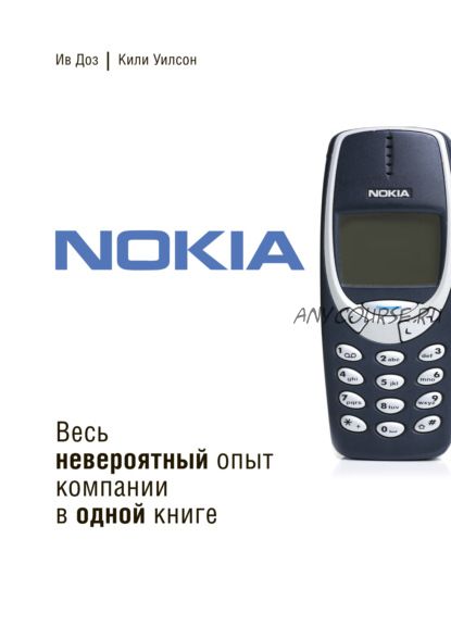 Nokia. Весь невероятный опыт компании в одной книге (Кили Уилсон, Ив Доз)