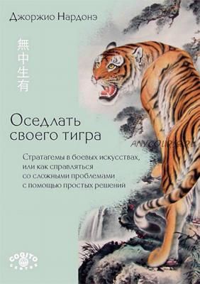 Оседлать своего тигра. Стратагемы в боевых искусствах (Джорджио Нардонэ)