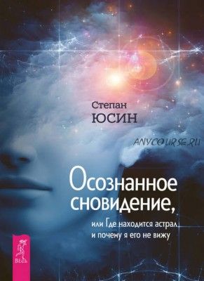 Осознанное сновидение, или Где находится астрал и почему я его не вижу (Степан Юсин)