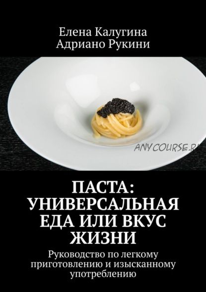 Паста: универсальная еда или вкус жизни (Елена Калугина, Адриано Рукини)