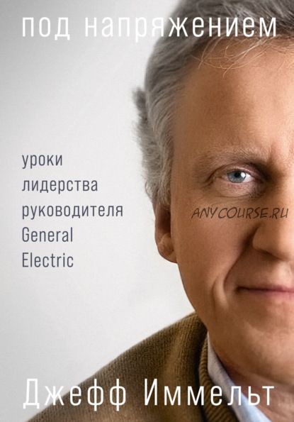 Под напряжением. Уроки лидерства руководителя General Electric (Джефф Иммельт, Эми Уоллес)