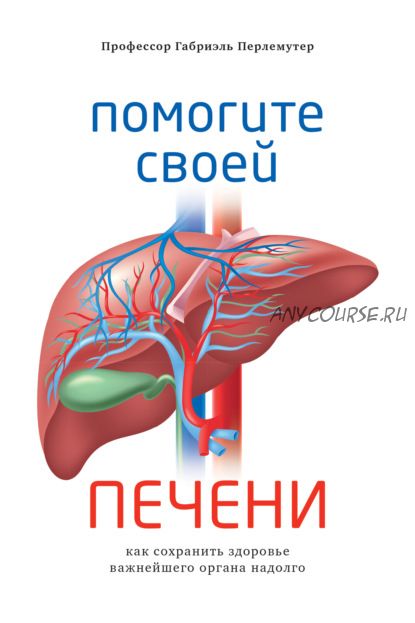 Помогите своей печени.Как сохранить здоровье важнейшего органа надолго (Габриэль Перлемутер)