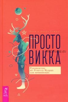 Просто викка. Руководство по Ремеслу Мудрых для начинающих (Антон Стюарт, Лиза Стюарт)