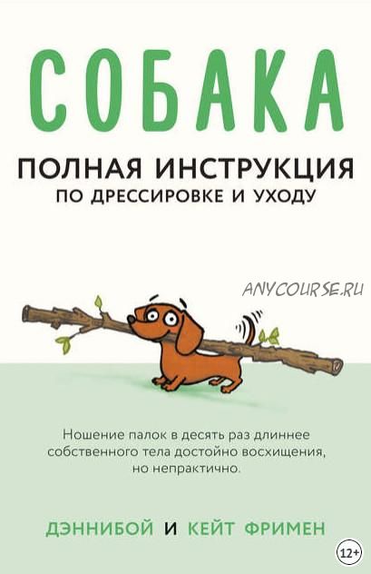 Собака. Полная инструкция по дрессировке и уходу (Кейт Фримен)