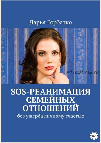 SOS-реанимация семейных отношений. Без ущерба личному счастью (Дарья Горбатко)