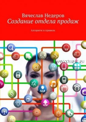 Создание отдела продаж. Алгоритм и правила (Вячеслав Недеров)