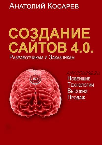 Создание сайтов 4.0.Новейшие технологии высоких продаж.Разработчикам и заказчикам (Анатолий Косарев)