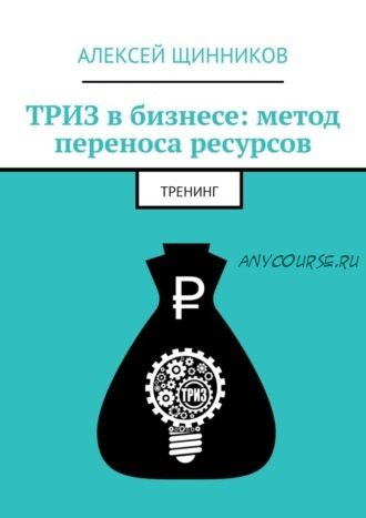 ТРИЗ в бизнесе: метод переноса ресурсов. Тренинг (Алексей Щинников)