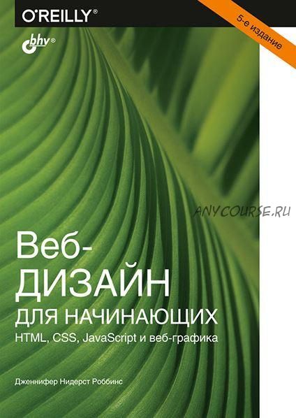 Веб-дизайн для начинающих. HTML, CSS, JavaScript и веб-графика, 5-е издание (Дженнифер Роббинс)