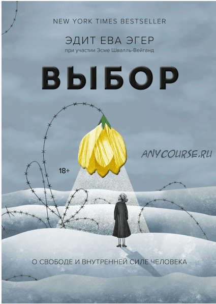 Выбор. О свободе и внутренней силе человека (Эдит Ева Эгер)