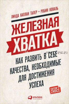 Железная хватка: Как развить в себе качества, необходимые для достижения успеха (Линда Каплан Тале)