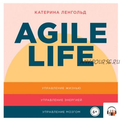 [Аудиокнига] Agile life: Как вывести жизнь на новую орбиту (Катерина Ленгольд)