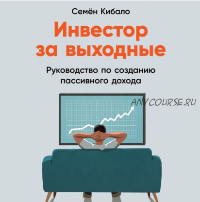 [Аудиокнига] Инвестор за выходные. Руководство по созданию пассивного дохода (Семён Кибало)