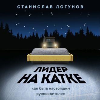 [Аудиокнига] Лидер на катке. Как быть настоящим руководителем (Станислав Логунов)