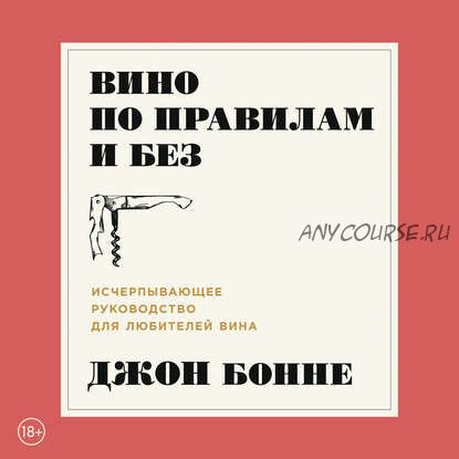 [Аудиокнига] Вино по правилам и без. Исчерпывающее руководство (Джон Бонне)