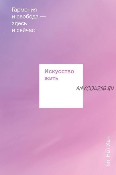 [МИФ] Искусство жить. Гармония и свобода — здесь и сейчас (Тит Нат Хан)