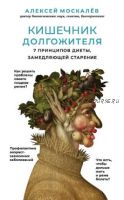 Кишечник долгожителя. 7 принципов диеты, замедляющей старение (Алексей Москалев)