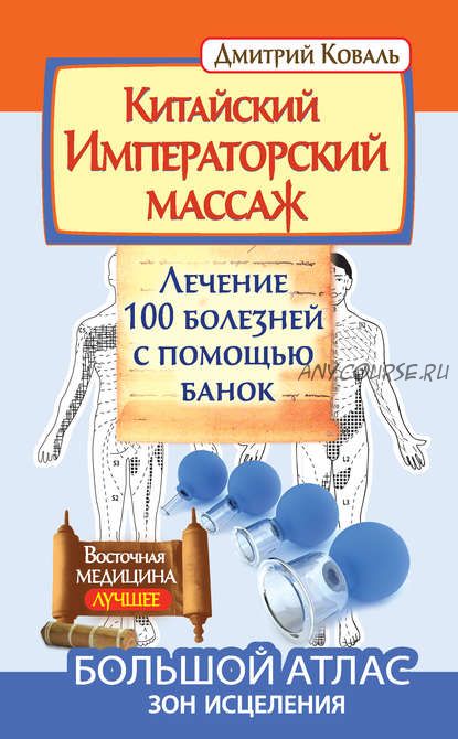 Китайский Императорский массаж. Лечение 100 болезней с помощью банок (Дмитрий Коваль)