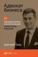 Адвокат бизнеса. 20 юридических консультаций понятным языком (Дмитрий Гриц)